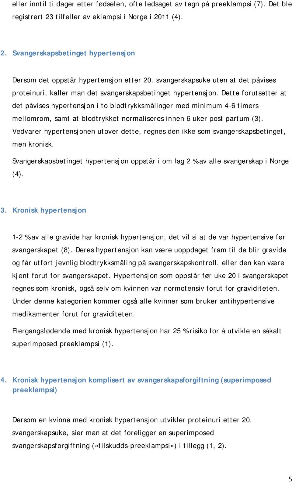 Dette forutsetter at det påvises hypertensjon i to blodtrykksmålinger med minimum 4-6 timers mellomrom, samt at blodtrykket normaliseres innen 6 uker post partum (3).