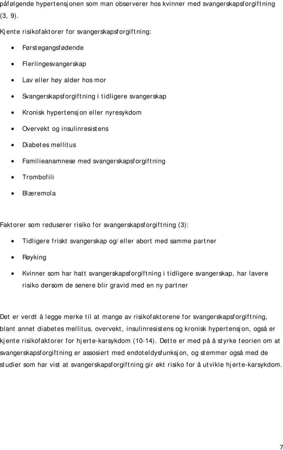 nyresykdom Overvekt og insulinresistens Diabetes mellitus Familieanamnese med svangerskapsforgiftning Trombofili Blæremola Faktorer som reduserer risiko for svangerskapsforgiftning (3): Tidligere