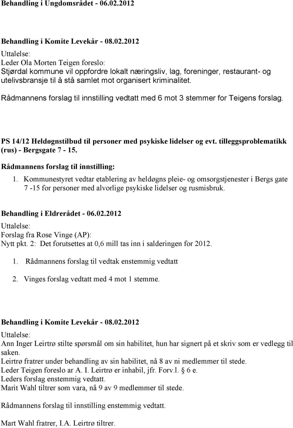 Rådmannens forslag til innstilling vedtatt med 6 mot 3 stemmer for Teigens forslag. PS 14/12 Heldøgnstilbud til personer med psykiske lidelser og evt. tilleggsproblematikk (rus) - Bergsgate 7-15.