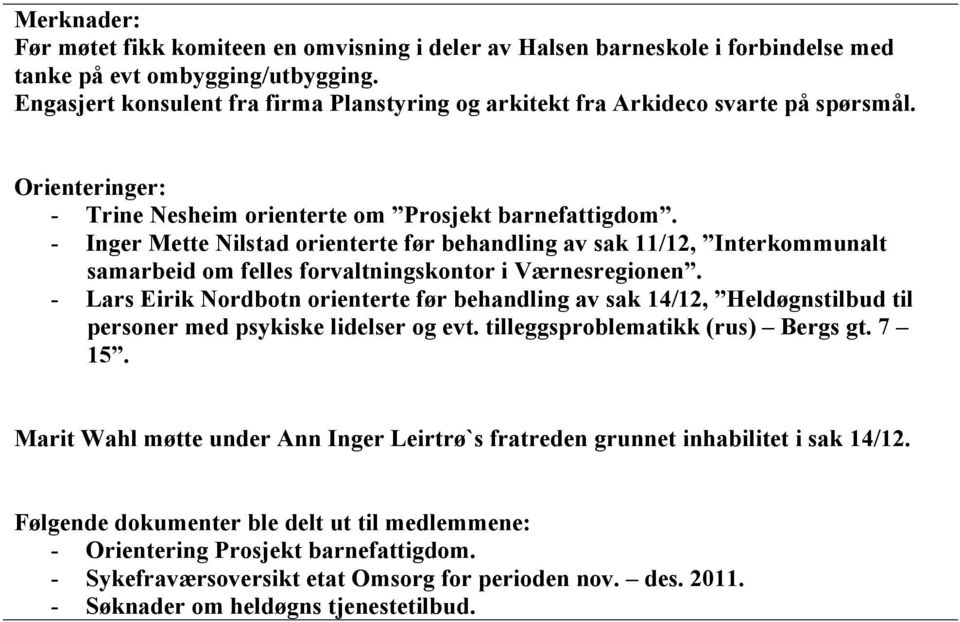 - Inger Mette Nilstad orienterte før behandling av sak 11/12, Interkommunalt samarbeid om felles forvaltningskontor i Værnesregionen.