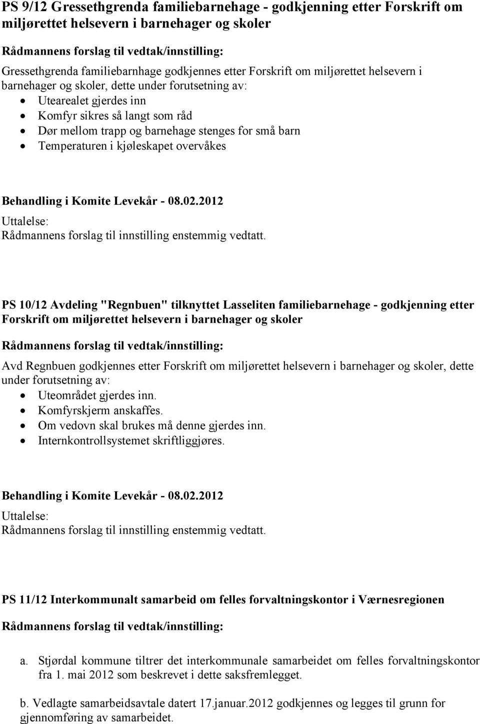 for små barn Temperaturen i kjøleskapet overvåkes Rådmannens forslag til innstilling enstemmig vedtatt.