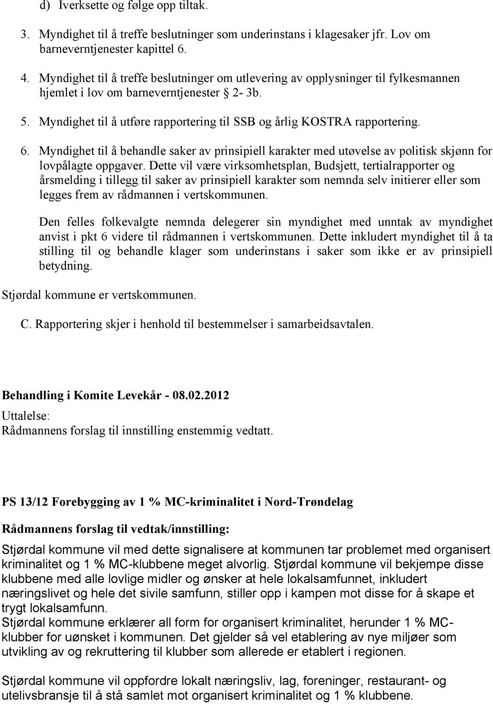 Myndighet til å utføre rapportering til SSB og årlig KOSTRA rapportering. 6. Myndighet til å behandle saker av prinsipiell karakter med utøvelse av politisk skjønn for lovpålagte oppgaver.