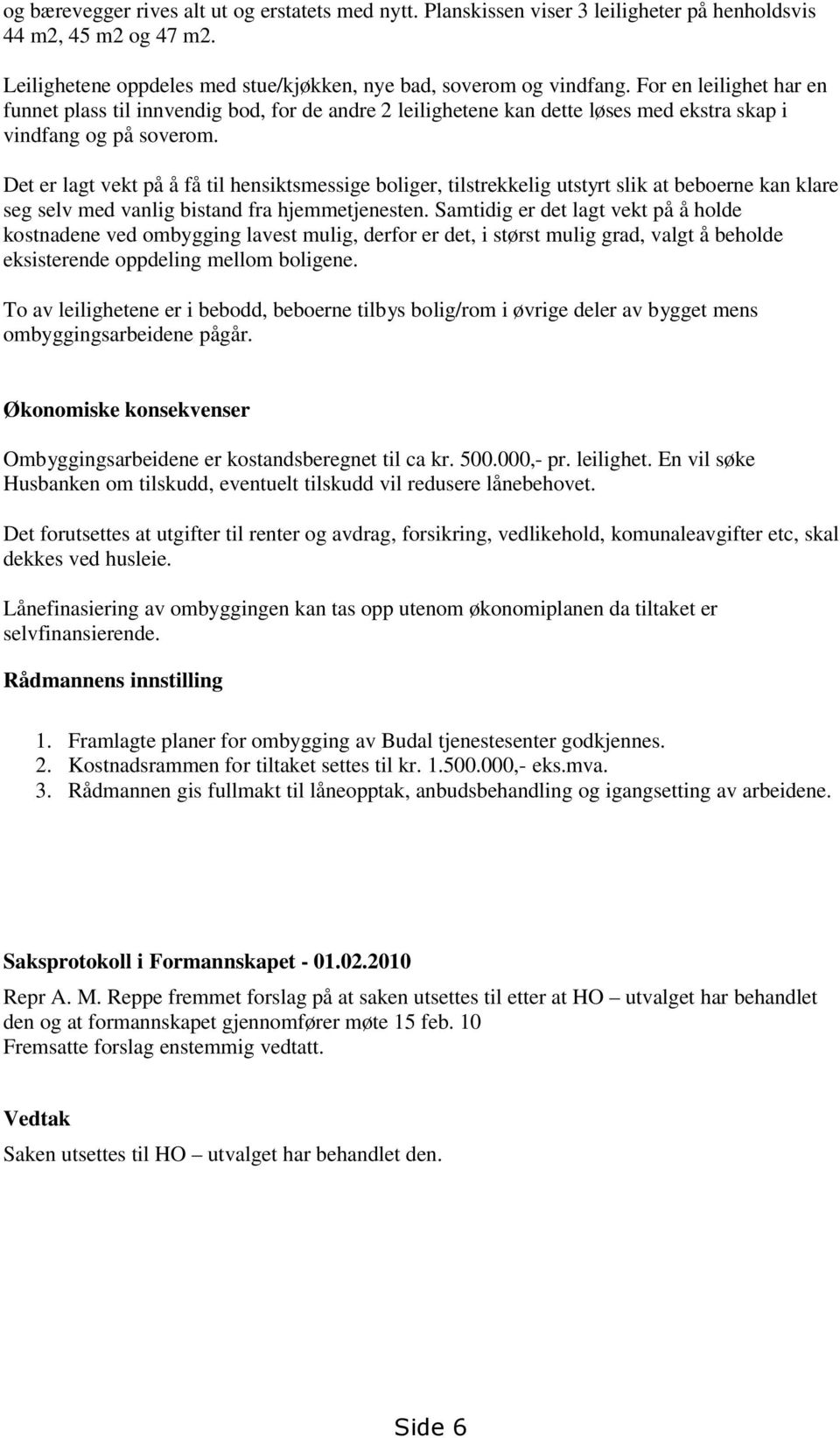 Det er lagt vekt på å få til hensiktsmessige boliger, tilstrekkelig utstyrt slik at beboerne kan klare seg selv med vanlig bistand fra hjemmetjenesten.