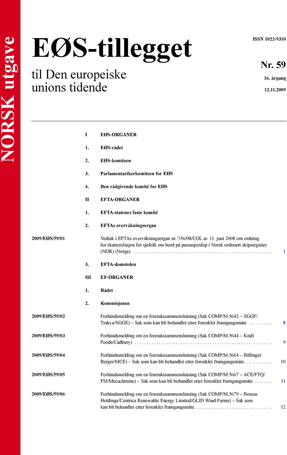 juni 2008 om ordning for skatterefusjon for sjøfolk om bord på passasjerskip i Norsk ordinært skipsregister (NOR) (Norge).......................................................... 1 3.