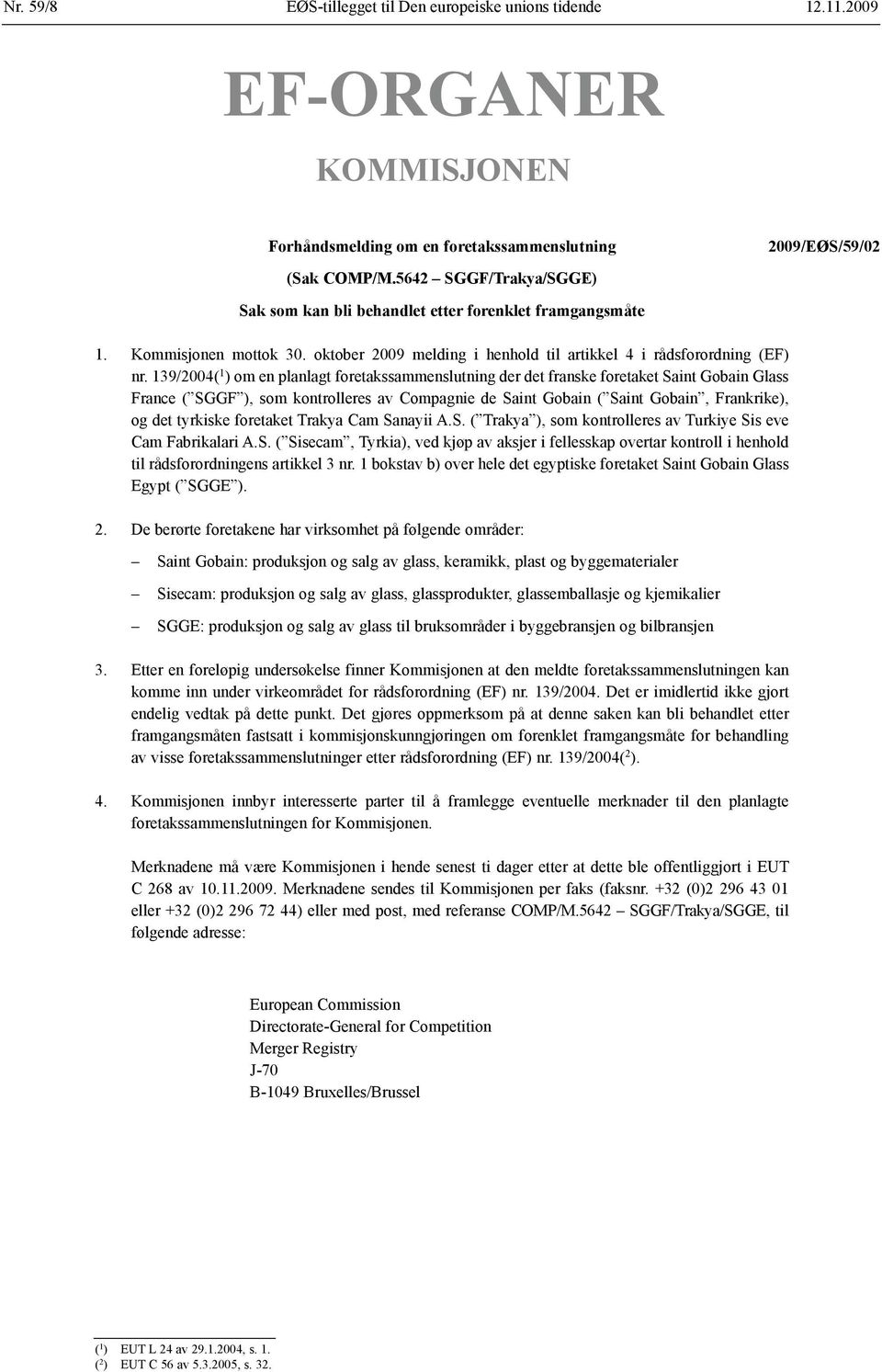 139/2004( 1 ) om en planlagt foretaks sammenslutning der det franske foretaket Saint Gobain Glass France ( SGGF ), som kontrolleres av Compagnie de Saint Gobain ( Saint Gobain, Frankrike), og det