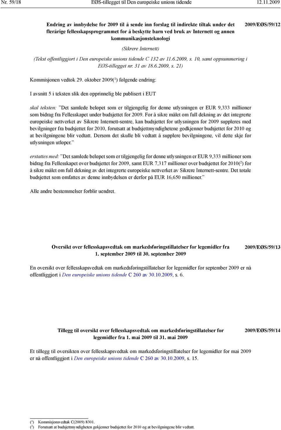 2009/EØS/59/12 (Sikrere Internett) (Tekst offentliggjort i Den europeiske unions tidende C 132 av 11.6.2009, s. 10, samt oppsummering i EØS-tillegget nr. 31 av 18.6.2009, s. 21) Kommisjonen vedtok 29.