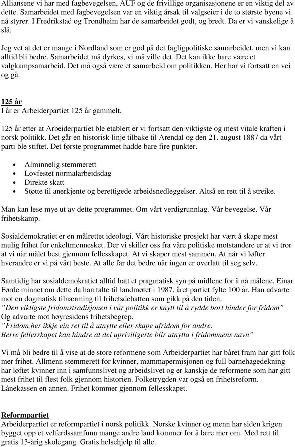 Samarbeidet må dyrkes, vi må ville det. Det kan ikke bare være et valgkampsamarbeid. Det må også være et samarbeid om politikken. Her har vi fortsatt en vei og gå.