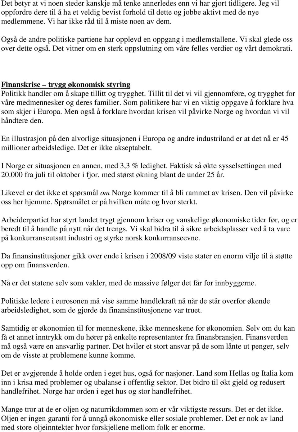 Det vitner om en sterk oppslutning om våre felles verdier og vårt demokrati. Finanskrise trygg økonomisk styring Politikk handler om å skape tillitt og trygghet.