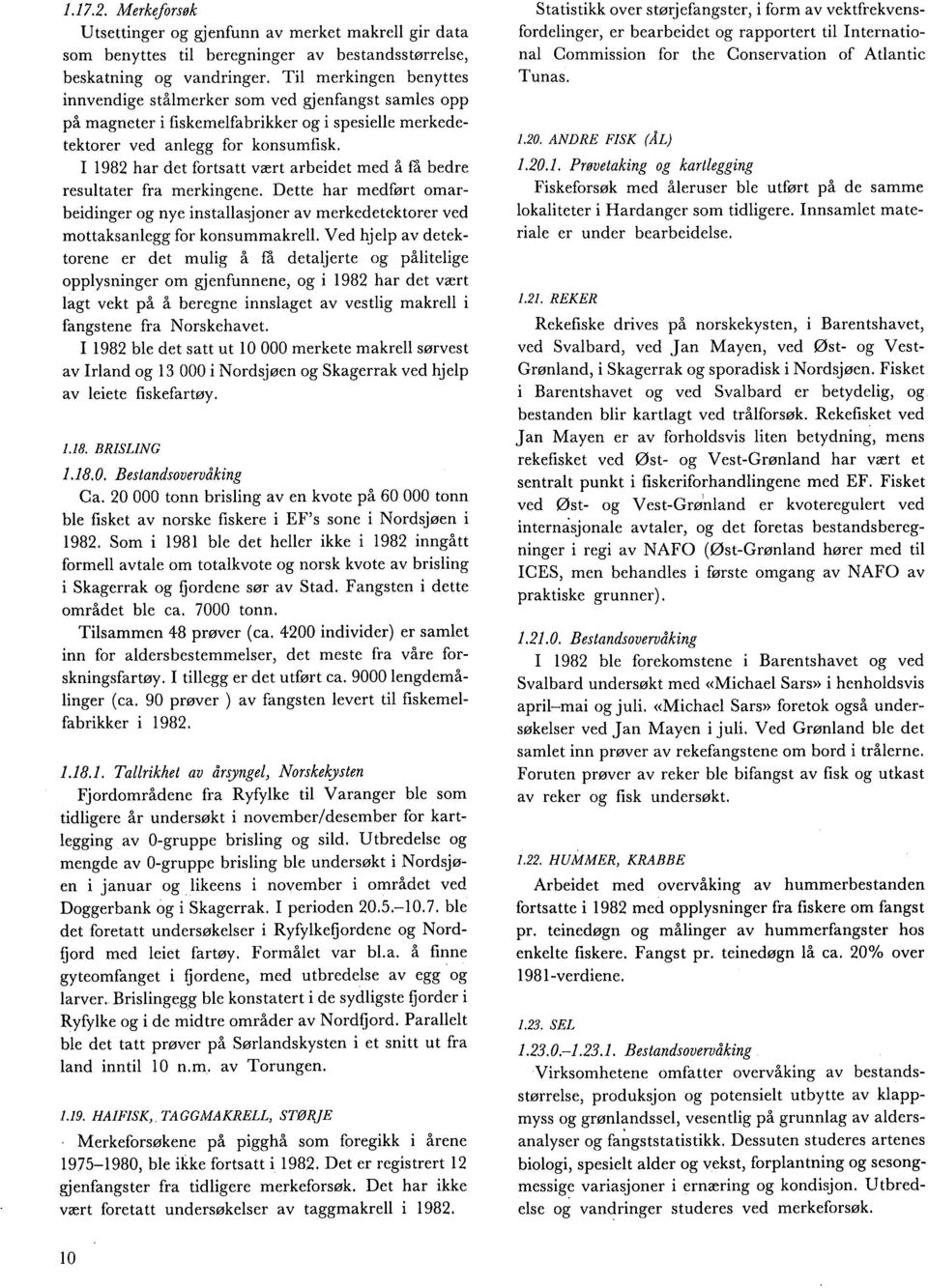 I 1982 har det fortsatt vært arbeidet med å få bedre resultater fra merkingene. Dette har medført omarbeidinger og nye installasjoner av merkedetektorer ved mottaksanlegg for konsummakrell.