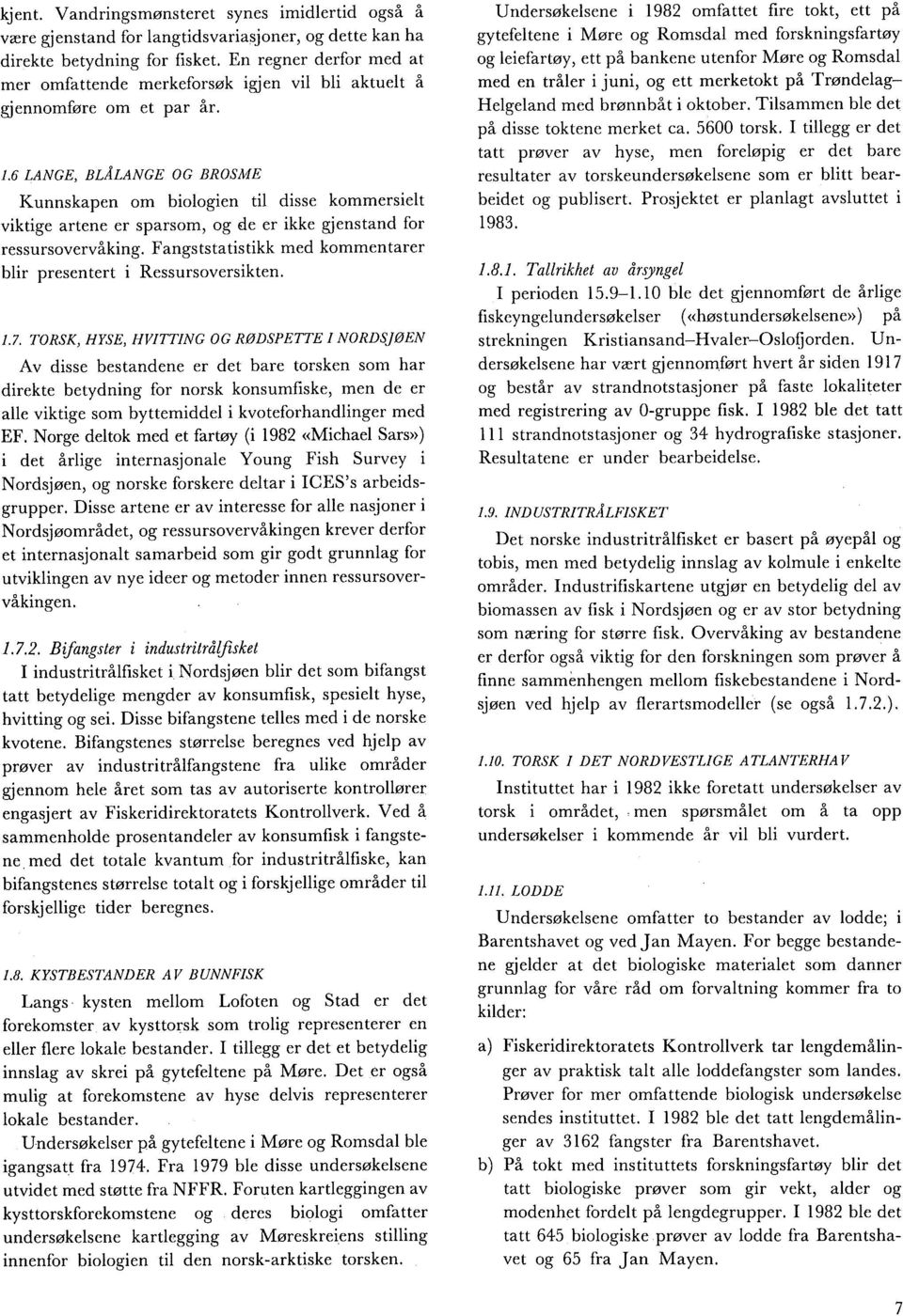 6 LANGE, BLÅLANGE OG BROSME Kunnskapen om biologien til disse kommersielt viktige artene er sparsom, og de er ikke gjenstand for ressursovervåking.