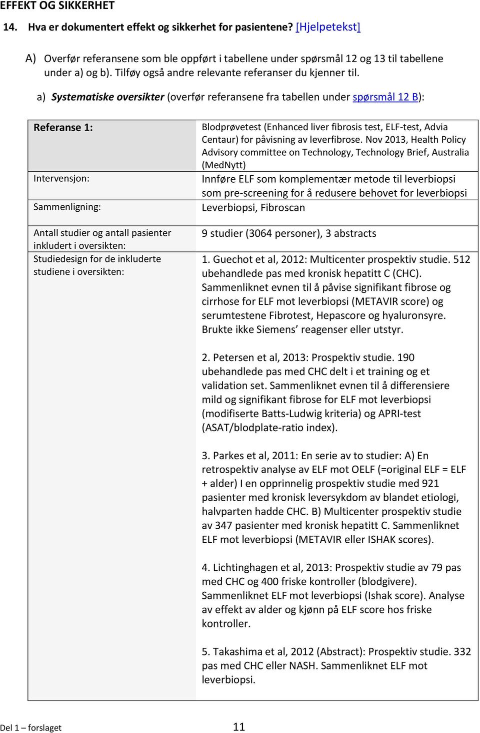 a) Systematiske oversikter (overfør referansene fra tabellen under spørsmål 12 B): Referanse 1: Intervensjon: Sammenligning: Antall studier og antall pasienter inkludert i oversikten: Studiedesign