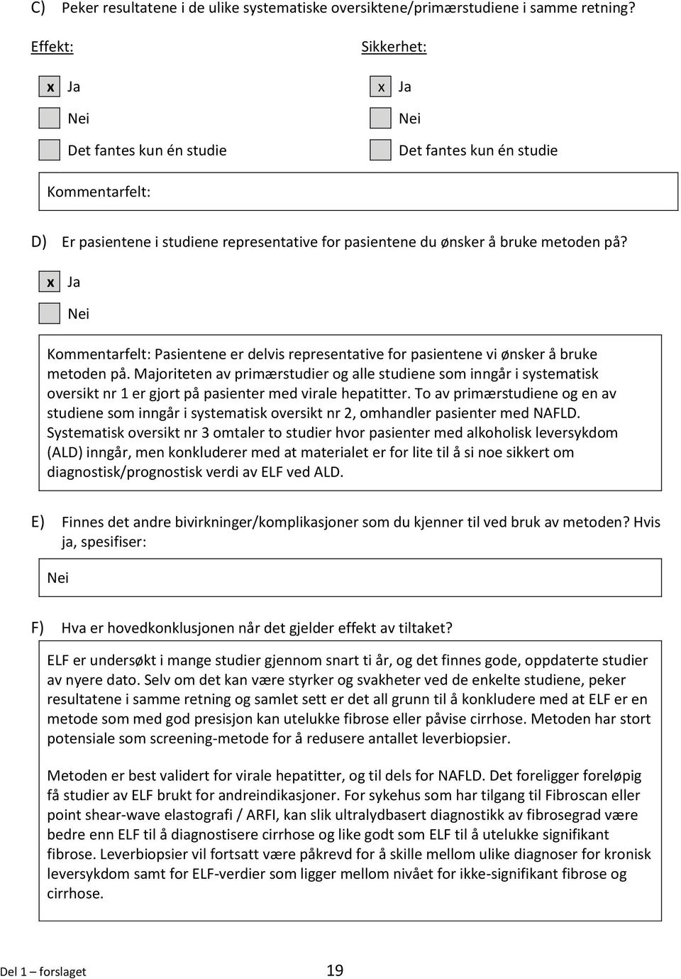 x Ja Nei Kommentarfelt: Pasientene er delvis representative for pasientene vi ønsker å bruke metoden på.