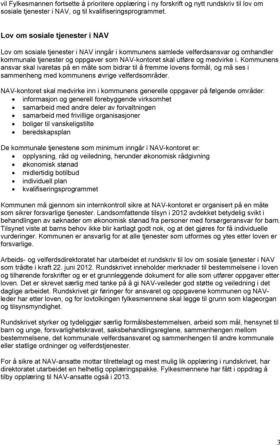 Kommunens ansvar skal ivaretas på en måte som bidrar til å fremme lovens formål, og må ses i sammenheng med kommunens øvrige velferdsområder.