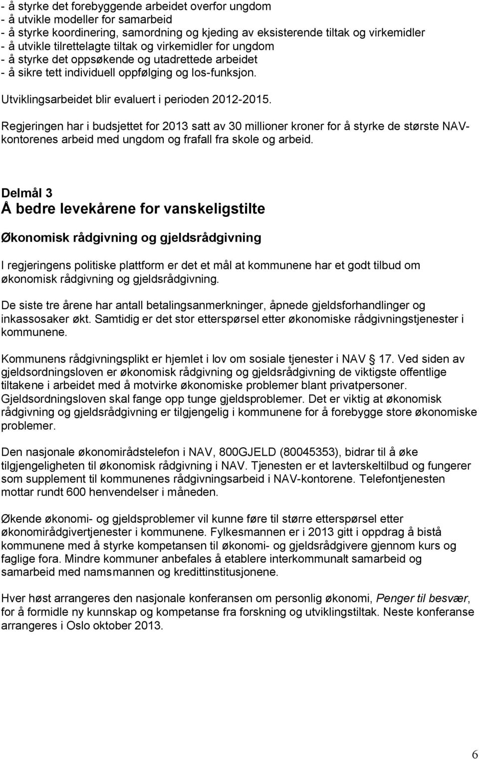 Regjeringen har i budsjettet for 2013 satt av 30 millioner kroner for å styrke de største NAVkontorenes arbeid med ungdom og frafall fra skole og arbeid.