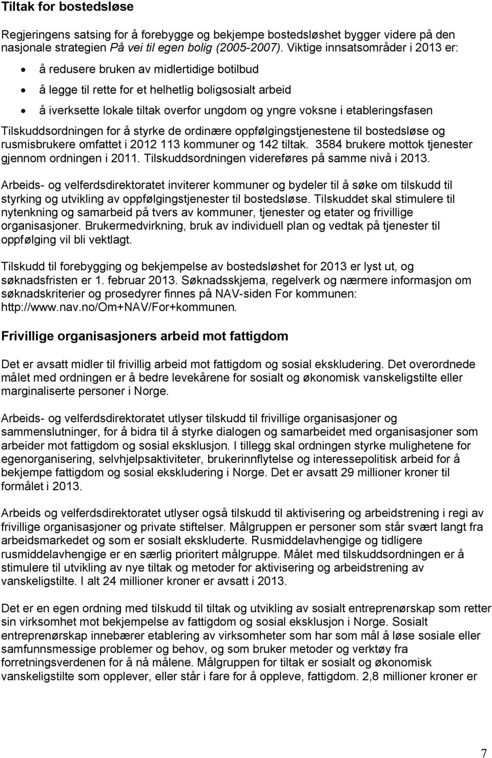 etableringsfasen Tilskuddsordningen for å styrke de ordinære oppfølgingstjenestene til bostedsløse og rusmisbrukere omfattet i 2012 113 kommuner og 142 tiltak.