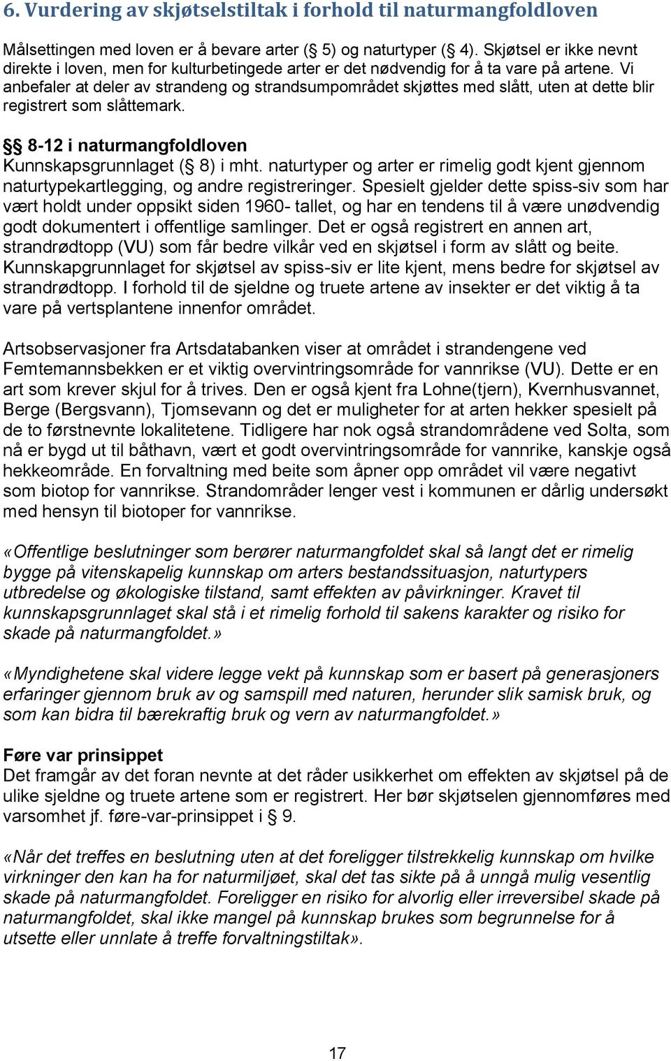 Vi anbefaler at deler av strandeng og strandsumpområdet skjøttes med slått, uten at dette blir registrert som slåttemark. 8-12 i naturmangfoldloven Kunnskapsgrunnlaget ( 8) i mht.