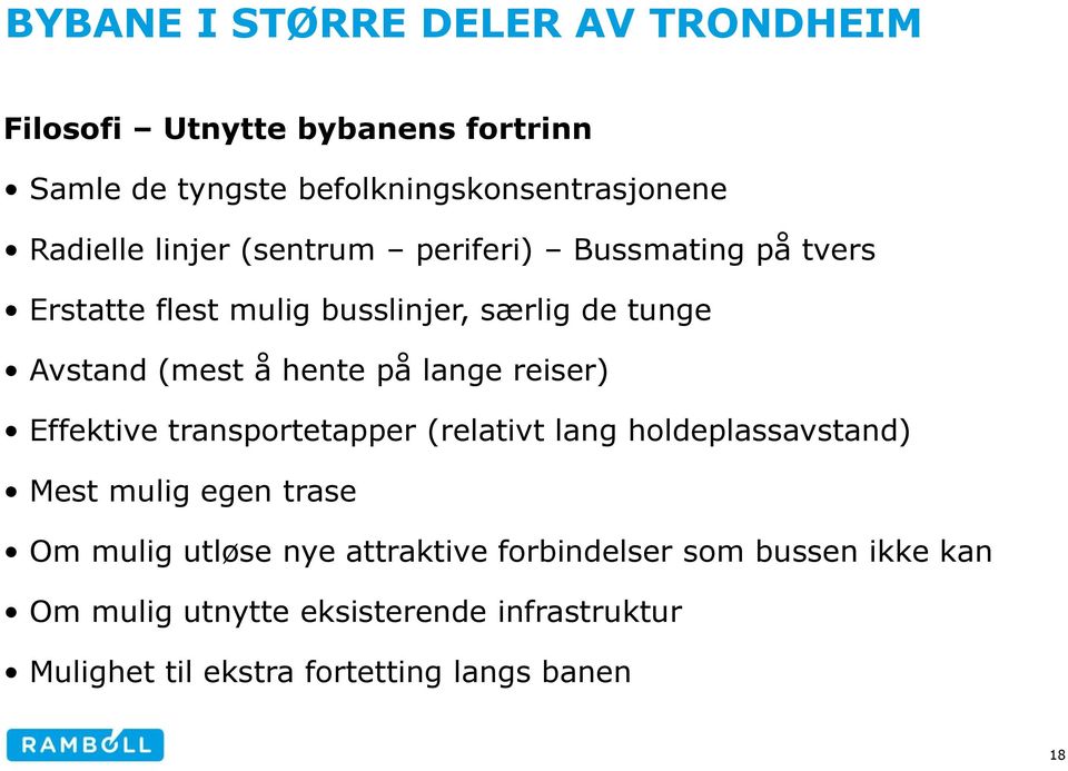 lange reiser) Effektive transportetapper (relativt lang holdeplassavstand) Mest mulig egen trase Om mulig utløse nye