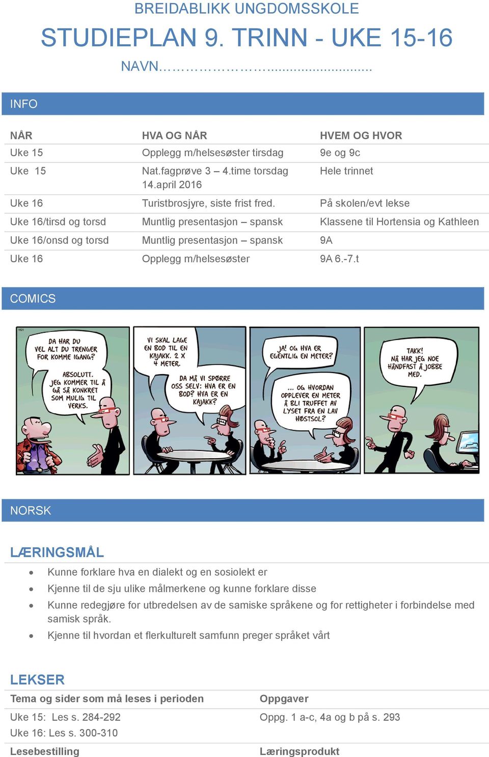 På skolen/evt lekse Uke 16/tirsd og torsd Muntlig presentasjon spansk Klassene til Hortensia og Kathleen Uke 16/onsd og torsd Muntlig presentasjon spansk 9A Uke 16 Opplegg m/helsesøster 9A 6.-7.