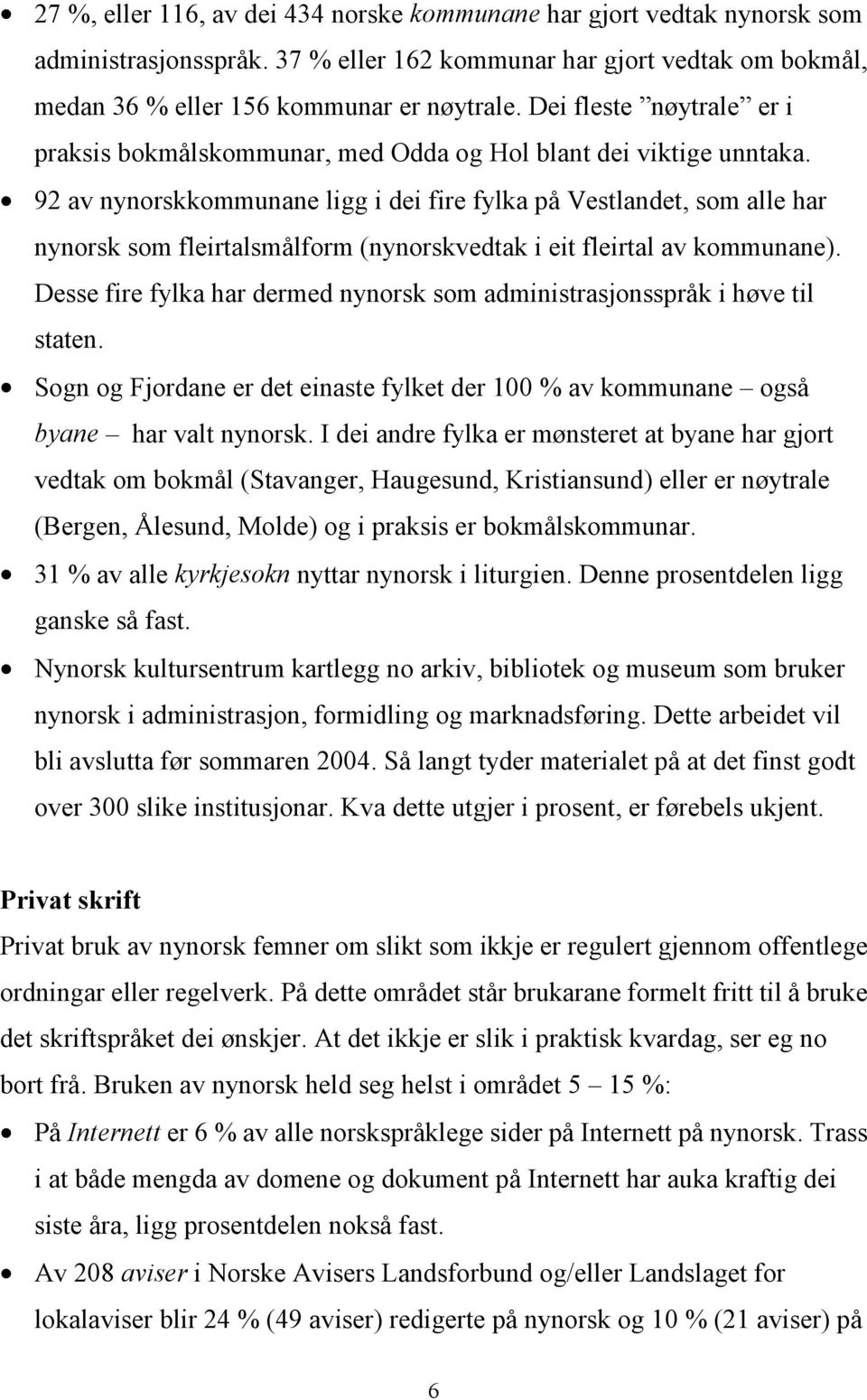 92 av nynorskkommunane ligg i dei fire fylka på Vestlandet, som alle har nynorsk som fleirtalsmålform (nynorskvedtak i eit fleirtal av kommunane).