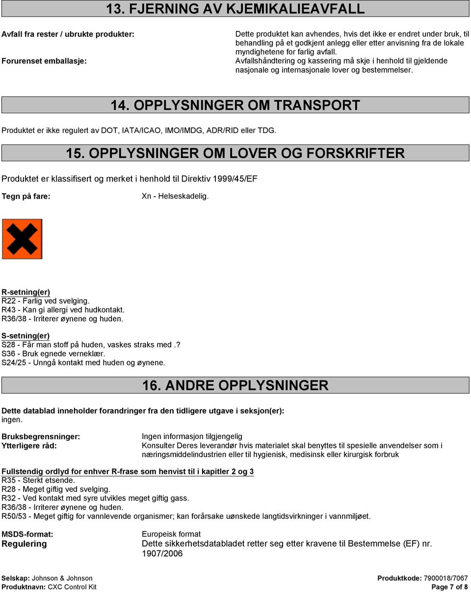 OPPLYSNINGER OM TRANSPORT Produktet er ikke regulert av DOT, IATA/ICAO, IMO/IMDG, ADR/RID eller TDG. 15.