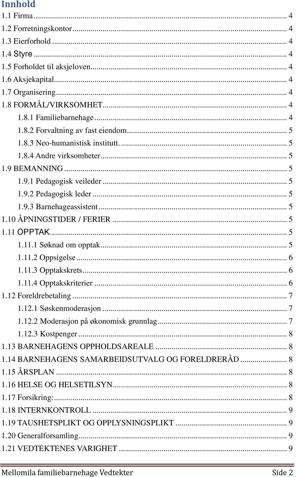 .. 5 1.10 ÅPNINGSTIDER / FERIER... 5 1.11 OPPTAK... 5 1.11.1 Søknad om opptak... 5 1.11.2 Oppsigelse... 6 1.11.3 Opptakskrets... 6 1.11.4 Opptakskriterier... 6 1.12 Foreldrebetaling... 7 1.12.1 Søskenmoderasjon.