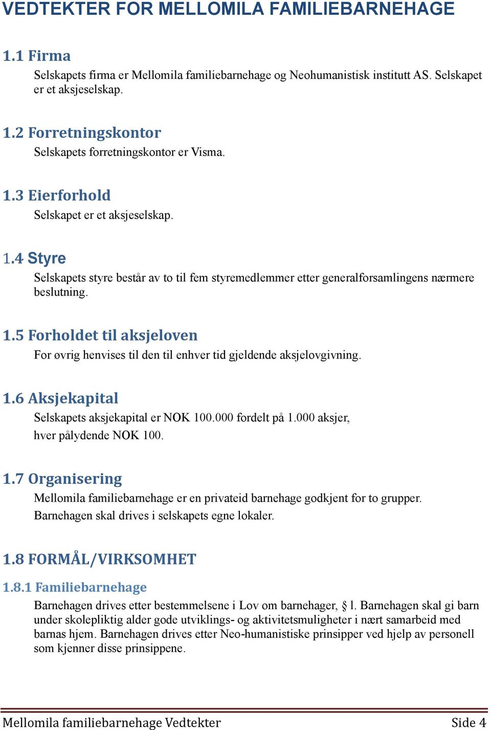 1.6 Aksjekapital Selskapets aksjekapital er NOK 100.000 fordelt på 1.000 aksjer, hver pålydende NOK 100. 1.7 Organisering Mellomila familiebarnehage er en privateid barnehage godkjent for to grupper.