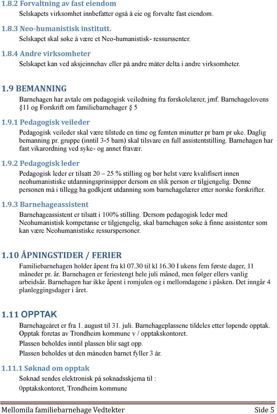 Barnehagelovens 11 og Forskrift om familiebarnehager 5 1.9.1 Pedagogisk veileder Pedagogisk veileder skal være tilstede en time og femten minutter pr barn pr uke. Daglig bemanning pr.