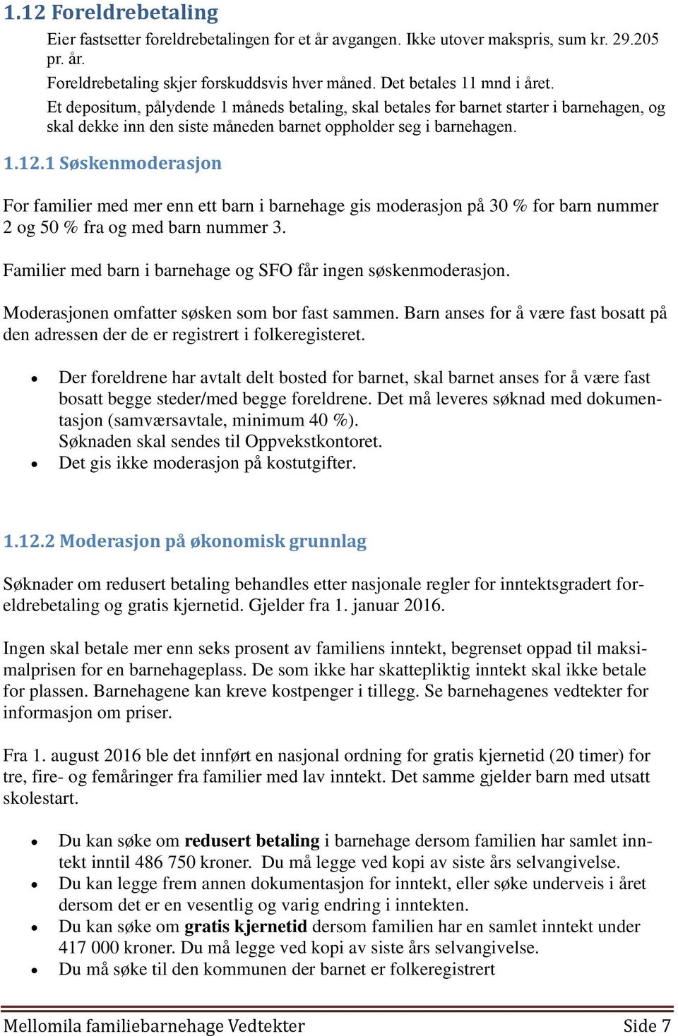 1 Søskenmoderasjon For familier med mer enn ett barn i barnehage gis moderasjon på 30 % for barn nummer 2 og 50 % fra og med barn nummer 3.