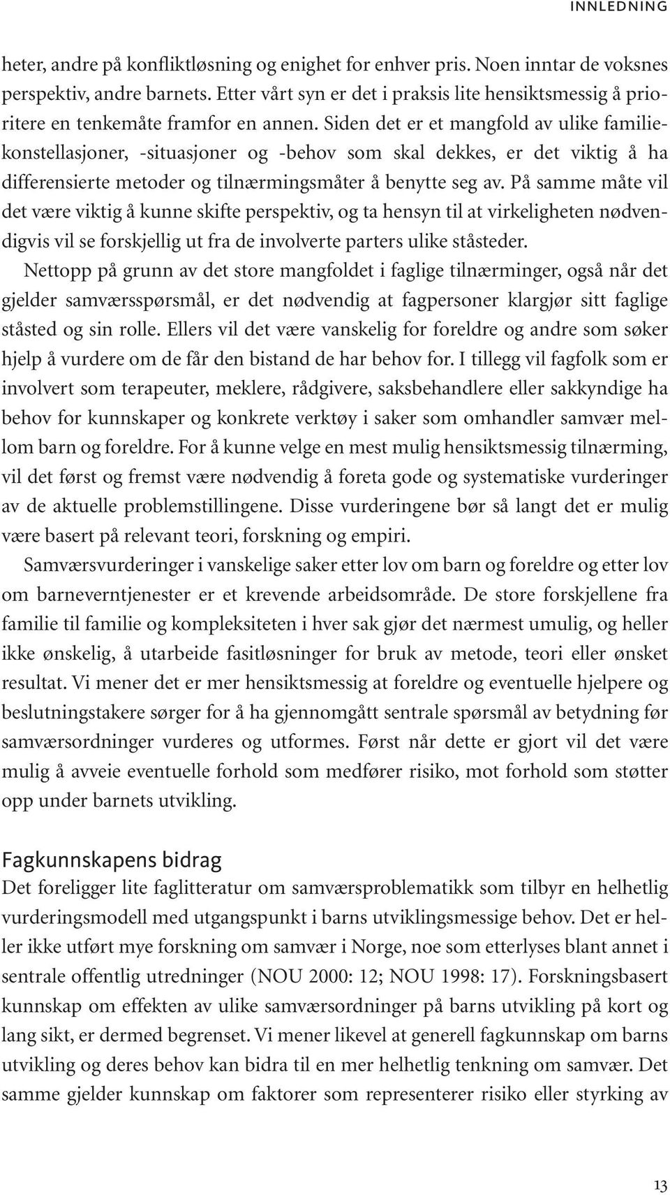 Siden det er et mangfold av ulike familiekonstellasjoner, -situasjoner og -behov som skal dekkes, er det viktig å ha differensierte metoder og tilnærmingsmåter å benytte seg av.