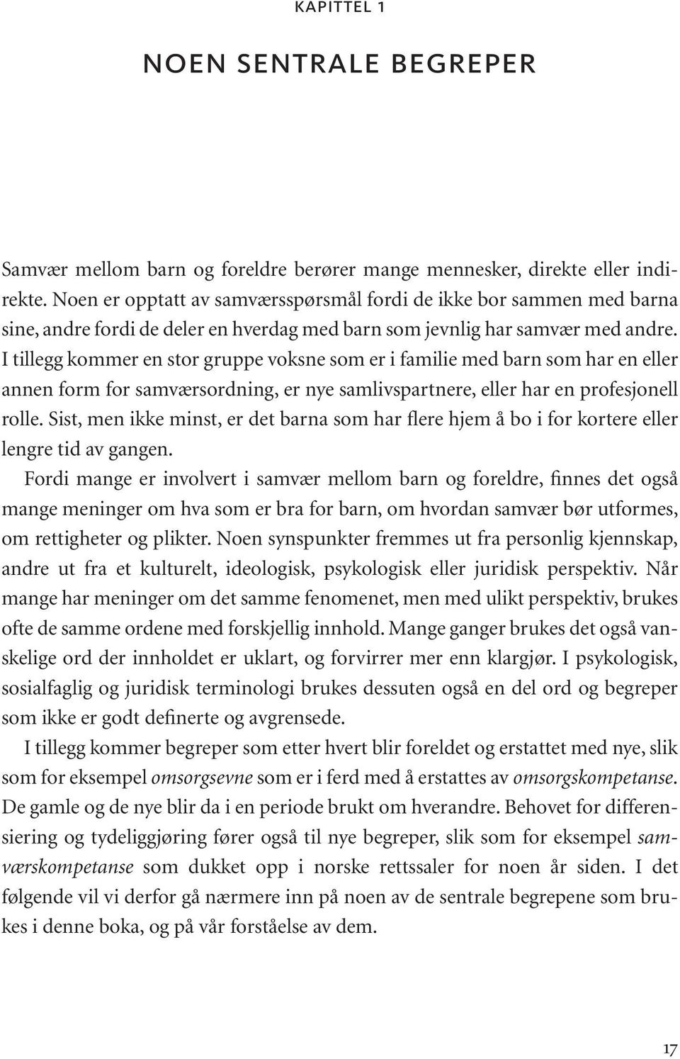 I tillegg kommer en stor gruppe voksne som er i familie med barn som har en eller annen form for samværsordning, er nye samlivspartnere, eller har en profesjonell rolle.