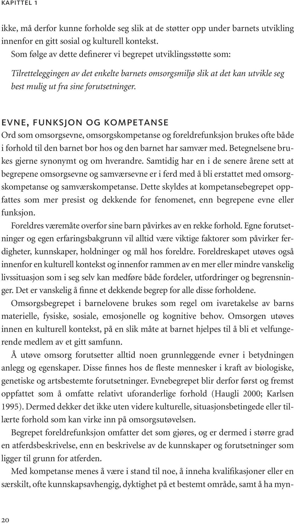 evne, funksjon og kompetanse Ord som omsorgsevne, omsorgskompetanse og foreldrefunksjon brukes ofte både i forhold til den barnet bor hos og den barnet har samvær med.