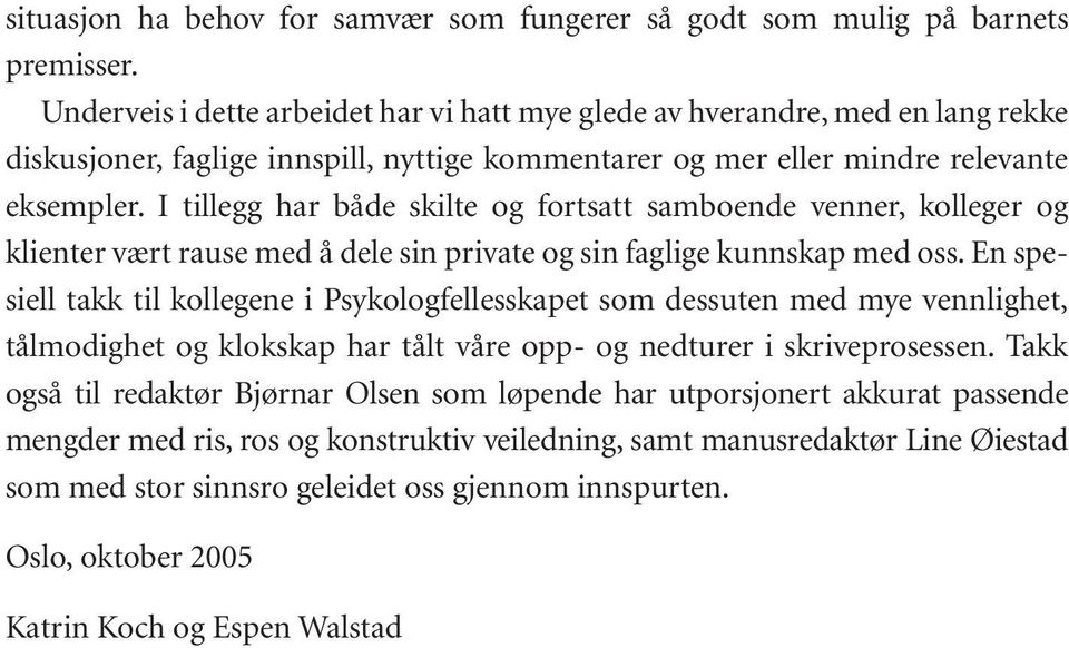 I tillegg har både skilte og fortsatt samboende venner, kolleger og klienter vært rause med å dele sin private og sin faglige kunnskap med oss.