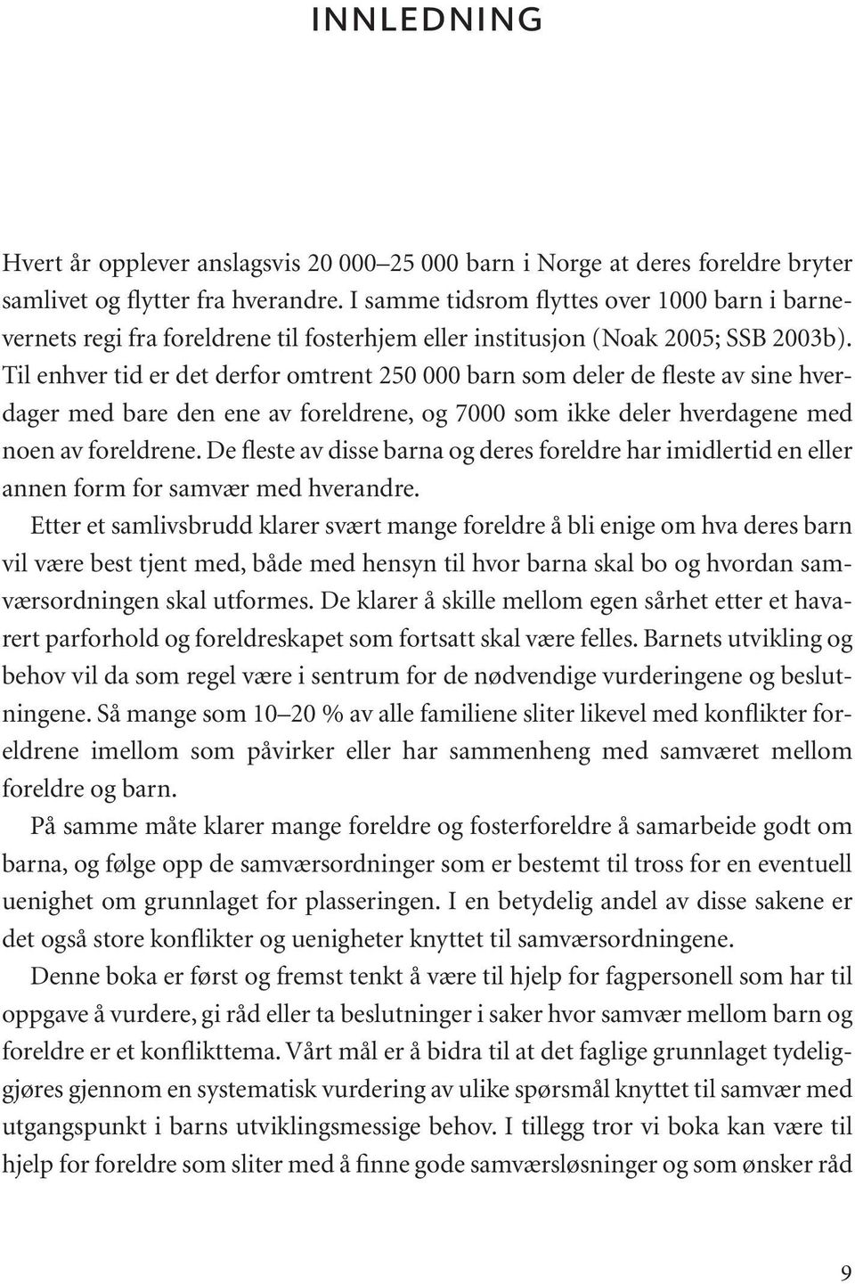 Til enhver tid er det derfor omtrent 250 000 barn som deler de fleste av sine hverdager med bare den ene av foreldrene, og 7000 som ikke deler hverdagene med noen av foreldrene.