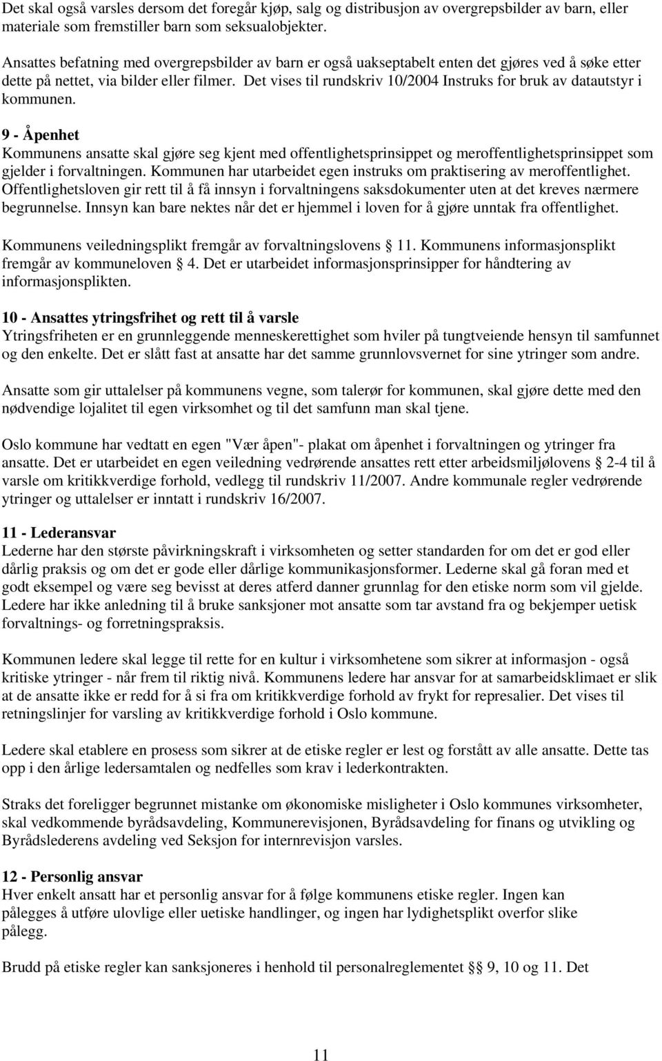 Det vises til rundskriv 10/2004 Instruks for bruk av datautstyr i kommunen.