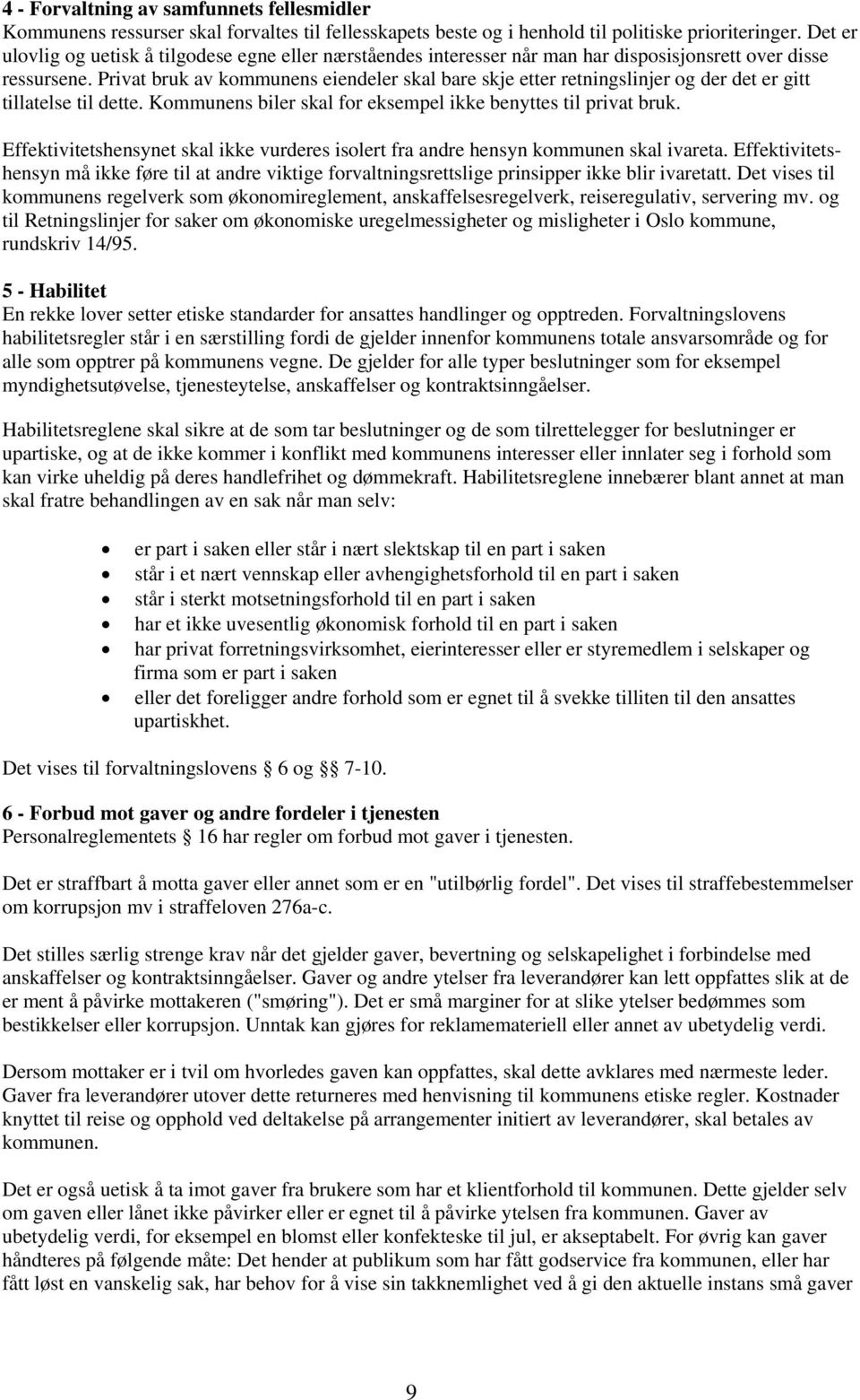 Privat bruk av kommunens eiendeler skal bare skje etter retningslinjer og der det er gitt tillatelse til dette. Kommunens biler skal for eksempel ikke benyttes til privat bruk.