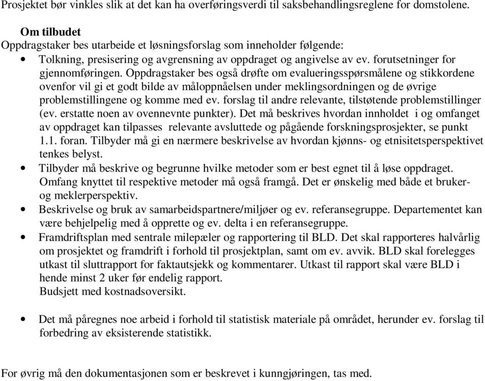 Oppdragstaker bes også drøfte om evalueringsspørsmålene og stikkordene ovenfor vil gi et godt bilde av måloppnåelsen under meklingsordningen og de øvrige problemstillingene og komme med ev.