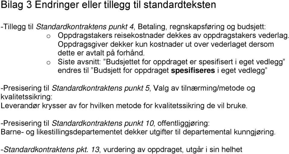 o Siste avsnitt: Budsjettet for oppdraget er spesifisert i eget vedlegg endres til Budsjett for oppdraget spesifiseres i eget vedlegg -Presisering til Standardkontraktens punkt 5, Valg av