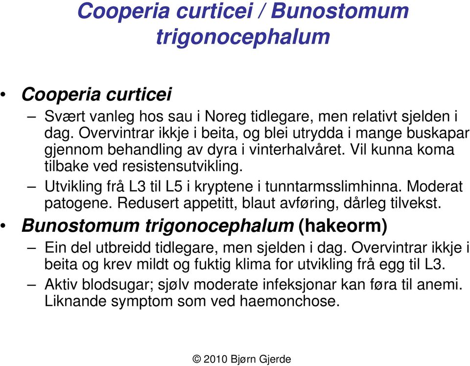 Utvikling frå L3 til L5 i kryptene i tunntarmsslimhinna. Moderat patogene. Redusert appetitt, blaut avføring, dårleg tilvekst.