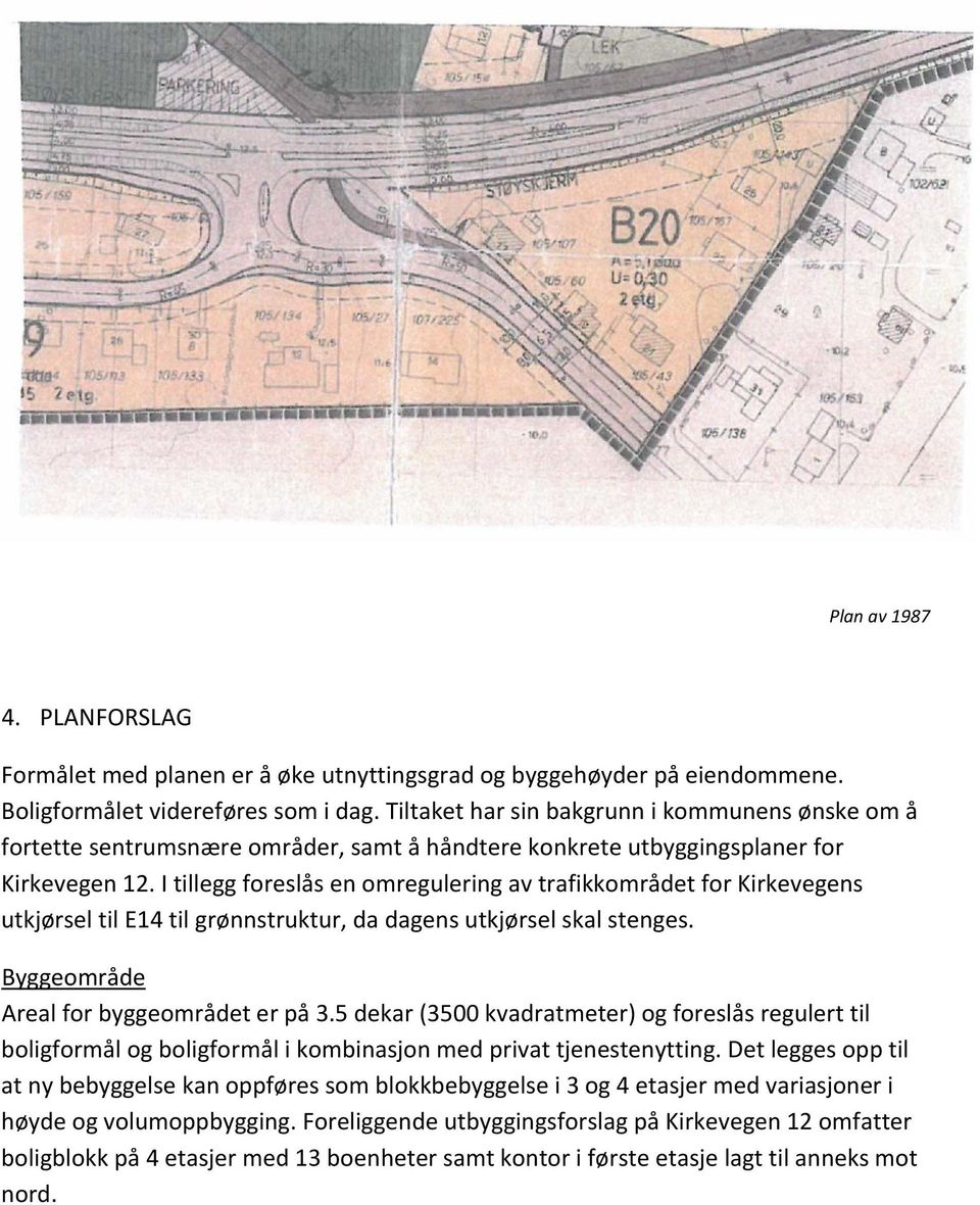 I tillegg foreslås en omregulering av trafikkområdet for Kirkevegens utkjørsel til E14 til grønnstruktur, da dagens utkjørsel skal stenges. Byggeområde Areal for byggeområdet er på 3.