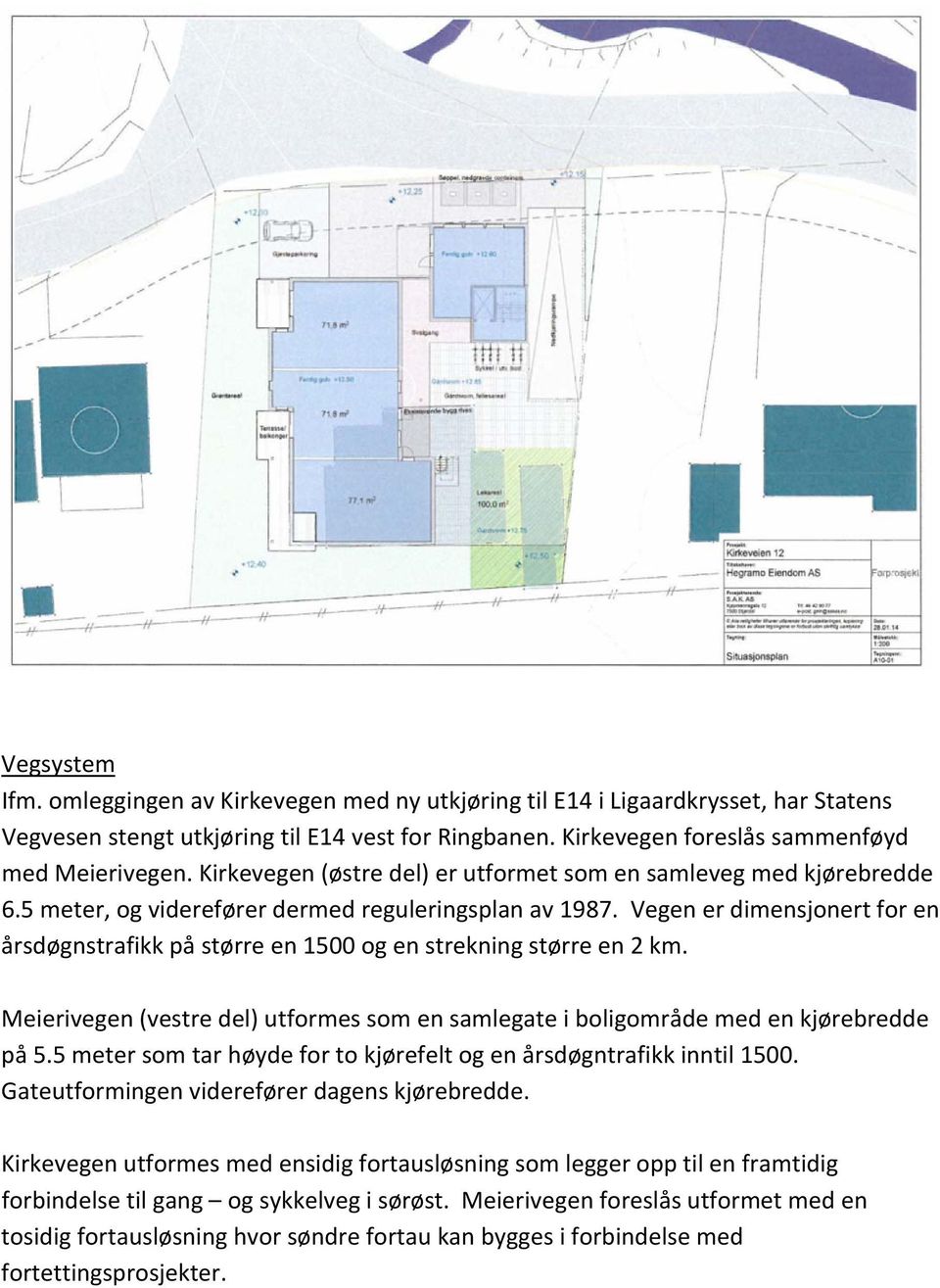 Vegen er dimensjonert for en årsdøgnstrafikk på større en 1500 og en strekning større en 2 km. Meierivegen (vestre del) utformes som en samlegate i boligområde med en kjørebredde på 5.