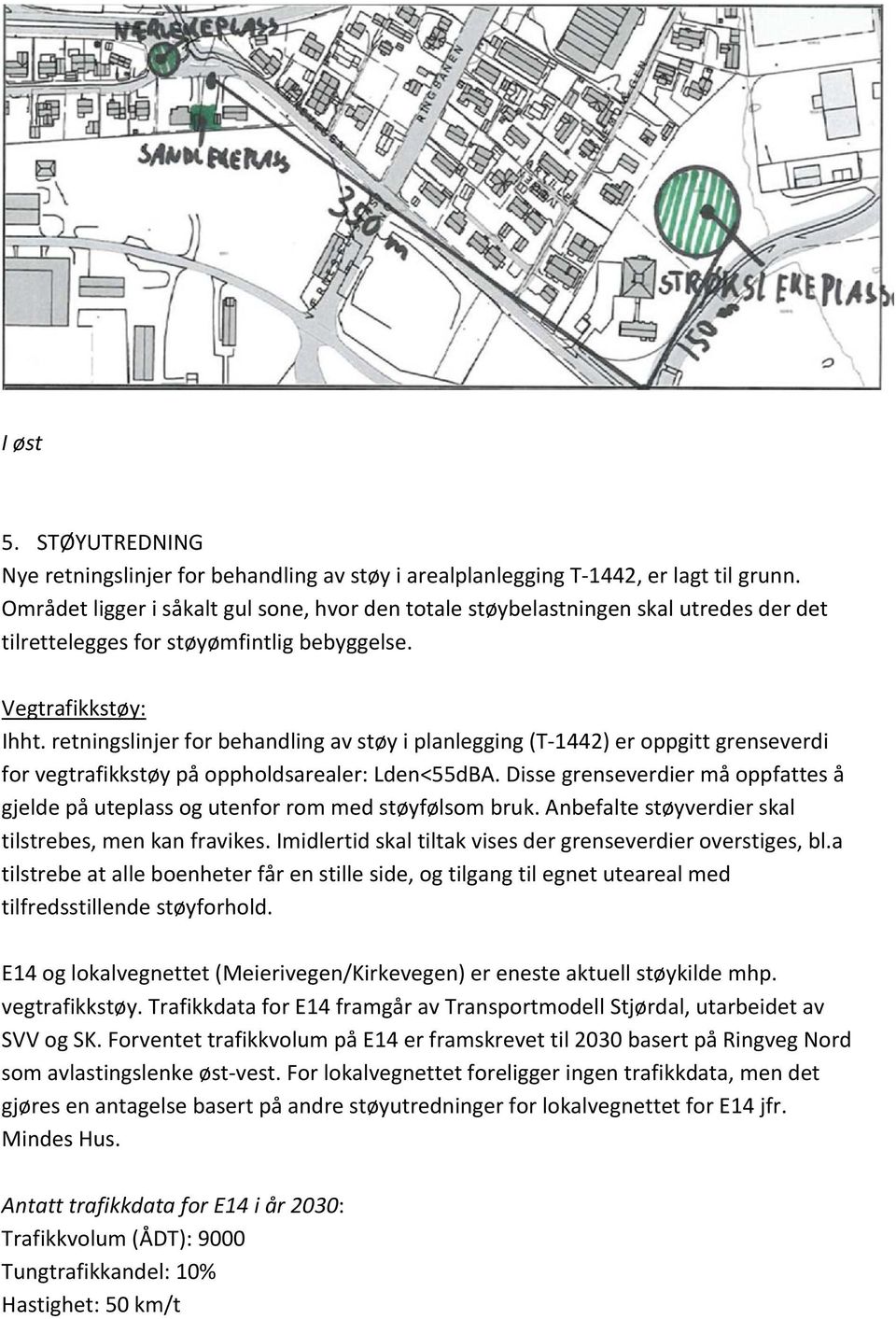 retningslinjer for behandling av støy i planlegging (T 1442) er oppgitt grenseverdi for vegtrafikkstøy på oppholdsarealer: Lden<55dBA.