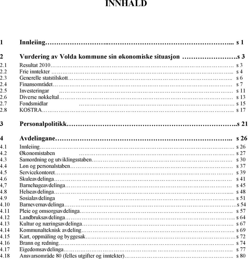 3 Samordning og utviklingsstaben. s 30 4.4 Løn og personalstaben. s 37 4.5 Servicekontoret s 39 4.6 Skuleavdelinga s 41 4,7 Barnehageavdelinga s 45 4.8 Helseavdelinga... s 48 4.