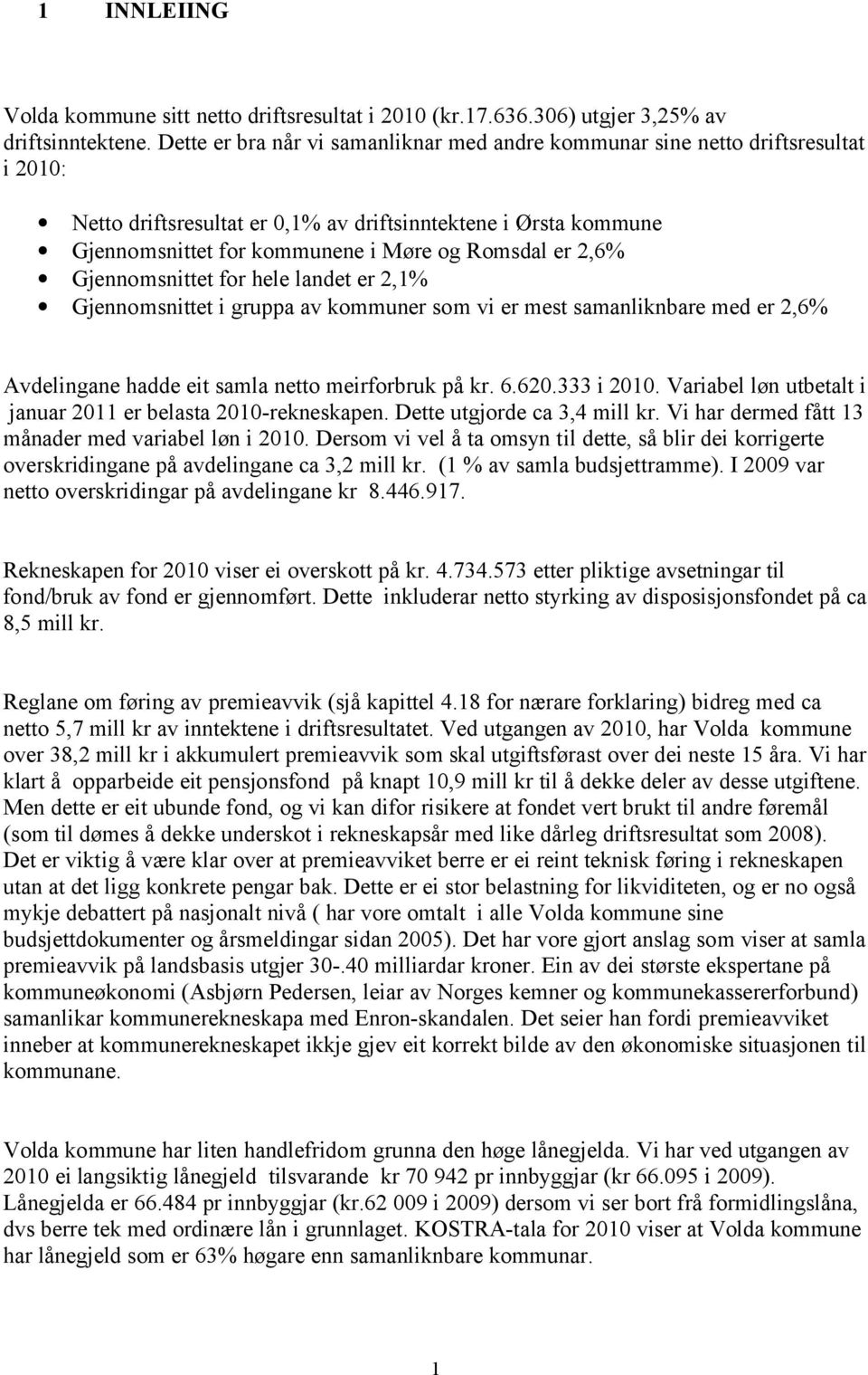 2,6% Gjennomsnittet for hele landet er 2,1% Gjennomsnittet i gruppa av kommuner som vi er mest samanliknbare med er 2,6% Avdelingane hadde eit samla netto meirforbruk på kr. 6.620.333 i 2010.