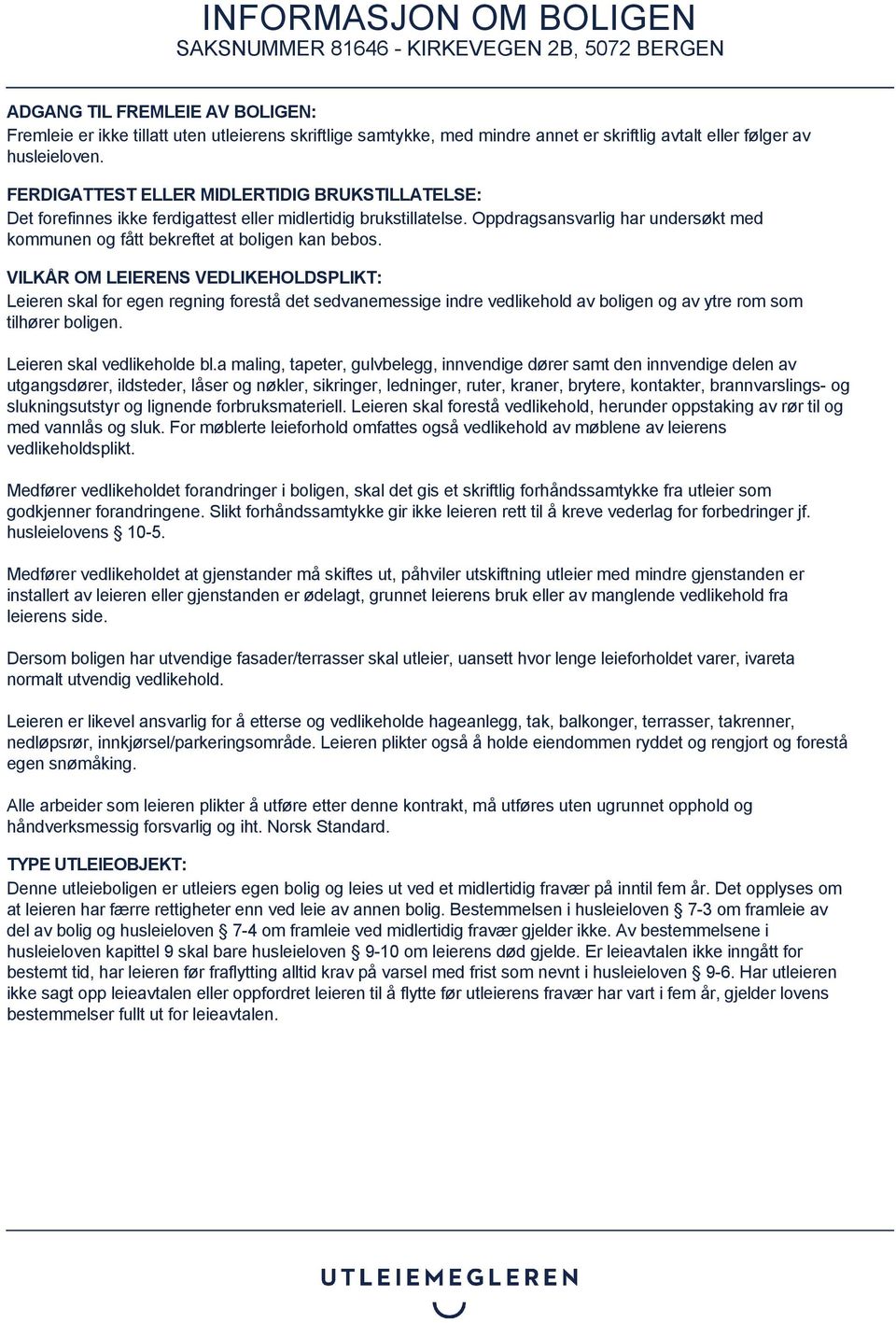VILKÅR OM LEIERENS VEDLIKEHOLDSPLIKT: Leieren skal for egen regning forestå det sedvanemessige indre vedlikehold av boligen og av ytre rom som tilhører boligen. Leieren skal vedlikeholde bl.