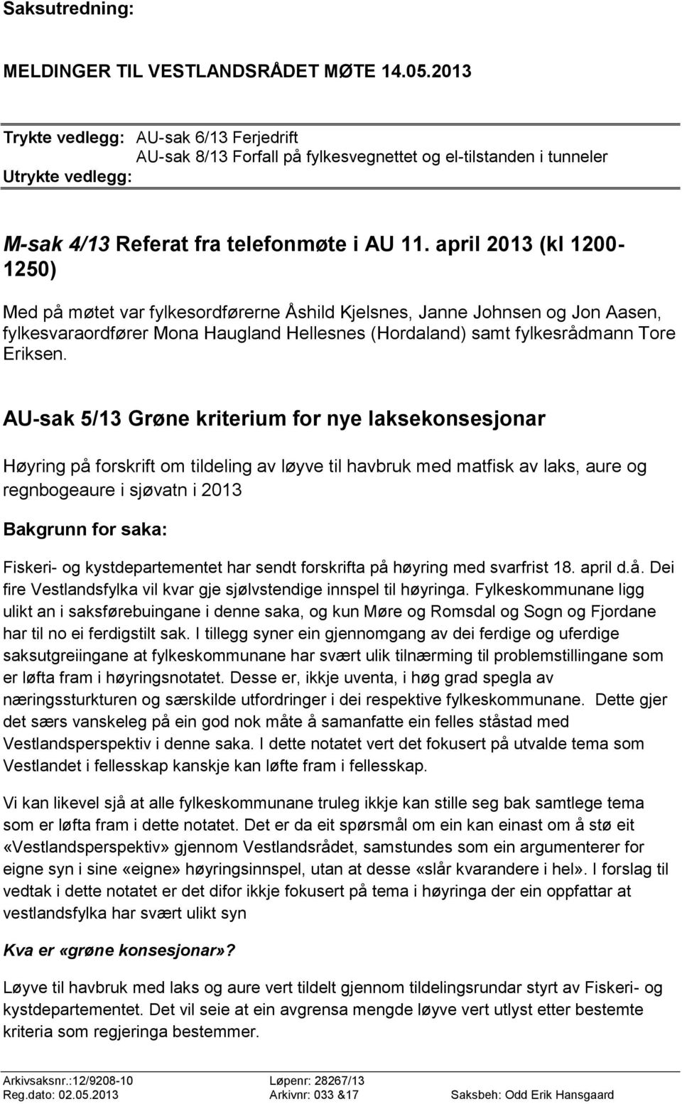 april 2013 (kl 1200-1250) Med på møtet var fylkesordførerne Åshild Kjelsnes, Janne Johnsen og Jon Aasen, fylkesvaraordfører Mona Haugland Hellesnes (Hordaland) samt fylkesrådmann Tore Eriksen.