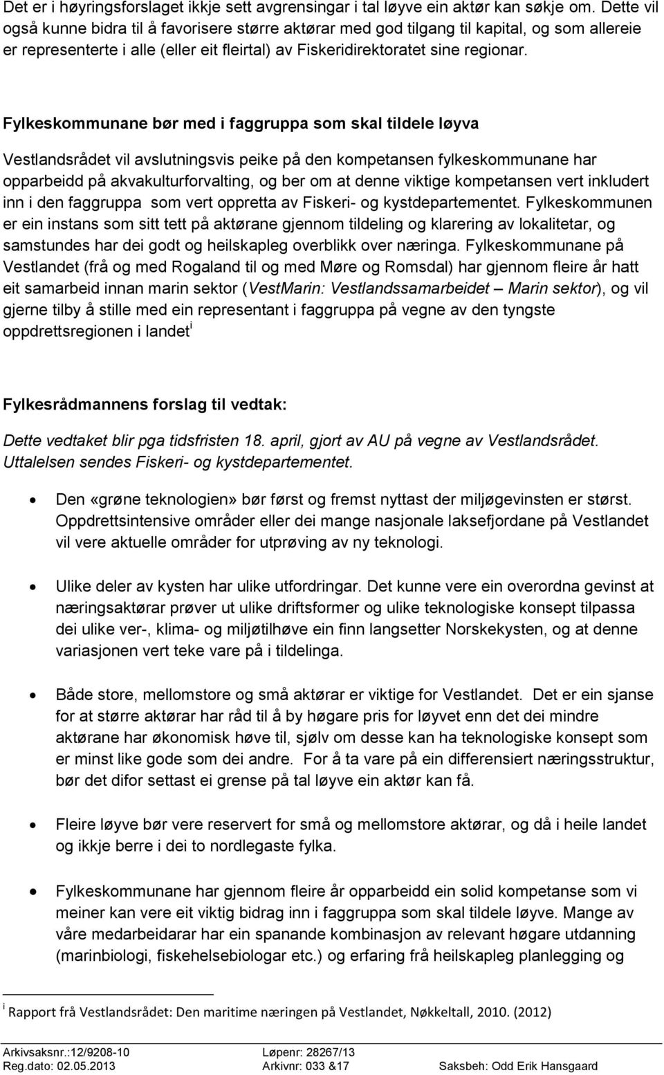 Fylkeskommunane bør med i faggruppa som skal tildele løyva Vestlandsrådet vil avslutningsvis peike på den kompetansen fylkeskommunane har opparbeidd på akvakulturforvalting, og ber om at denne