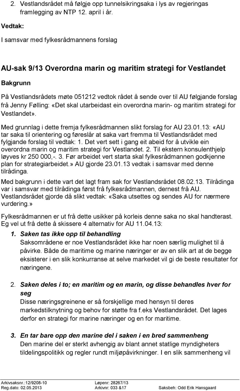 forslag frå Jenny Følling: «Det skal utarbeidast ein overordna marin- og maritim strategi for Vestlandet». Med grunnlag i dette fremja fylkesrådmannen slikt forslag for AU 23.01.