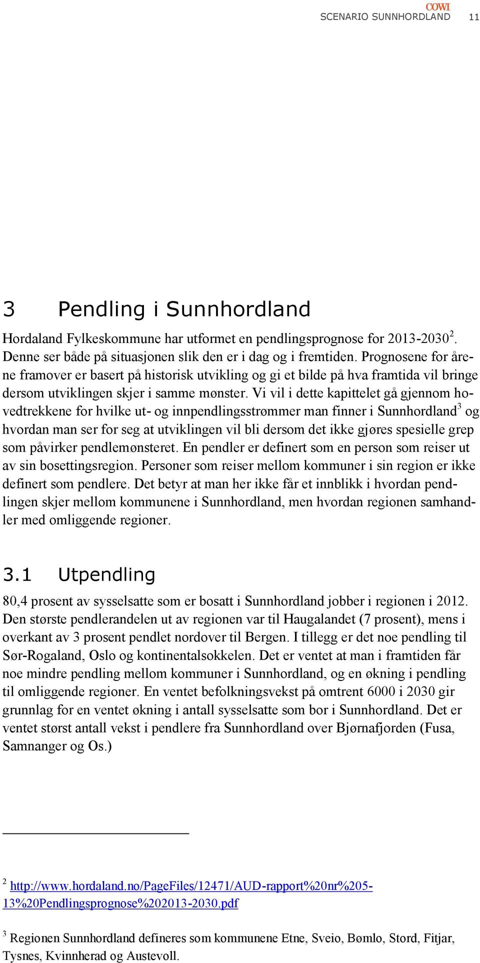 Vi vil i dette kapittelet gå gjennom hovedtrekkene for hvilke ut- og innpendlingsstrømmer man finner i Sunnhordland 3 og hvordan man ser for seg at utviklingen vil bli dersom det ikke gjøres