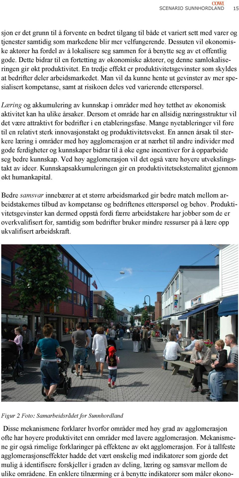 Dette bidrar til en fortetting av økonomiske aktører, og denne samlokaliseringen gir økt produktivitet. En tredje effekt er produktivitetsgevinster som skyldes at bedrifter deler arbeidsmarkedet.