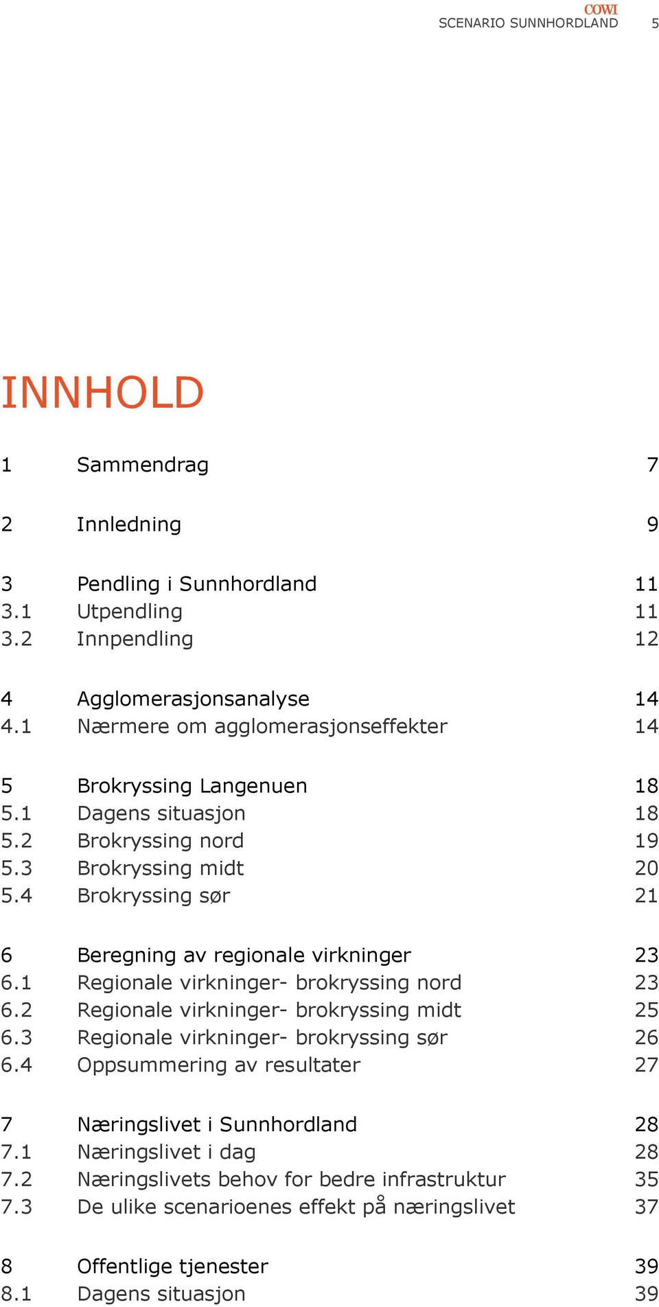 4 Brokryssing sør 21 6 Beregning av regionale virkninger 23 6.1 Regionale virkninger- brokryssing nord 23 6.2 Regionale virkninger- brokryssing midt 25 6.